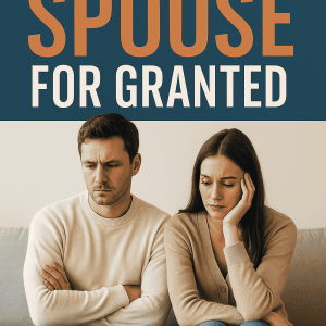 NEVER TAKE YOUR SPOUSE FOR GRANTED
