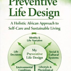 PREVENTIVE LIFE DESIGN: A Holistic African Approach to Self-Care and Sustainable Living
